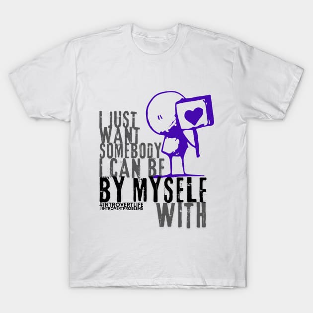 I just want somebody I can be by myself with style 2 T-Shirt by merchbykaez